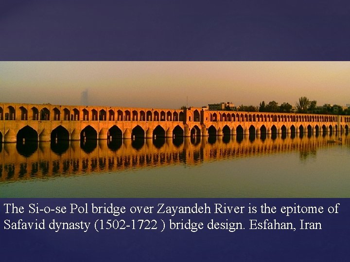 The Si-o-se Pol bridge over Zayandeh River is the epitome of Safavid dynasty (1502