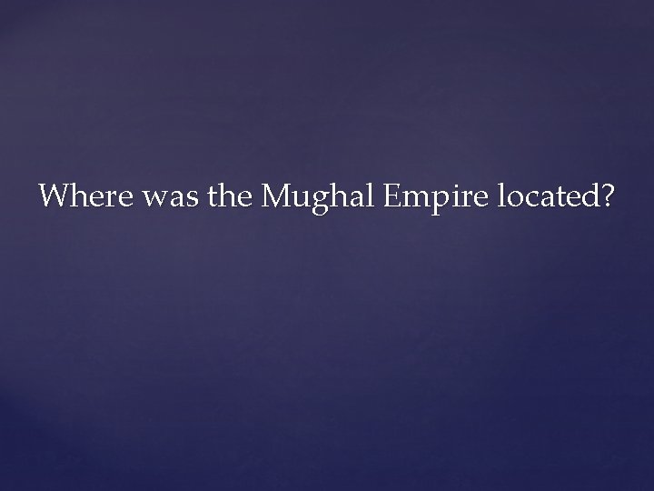 Where was the Mughal Empire located? 