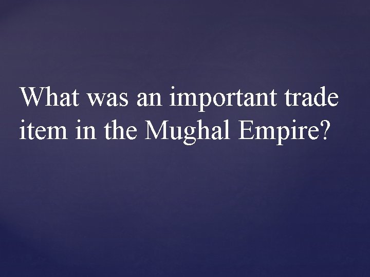 What was an important trade item in the Mughal Empire? 