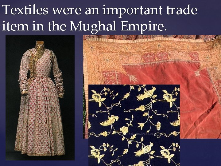 Textiles were an important trade item in the Mughal Empire. 