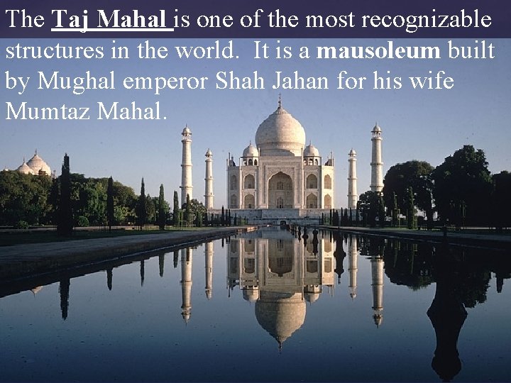 The Taj Mahal is one of the most recognizable structures in the world. It