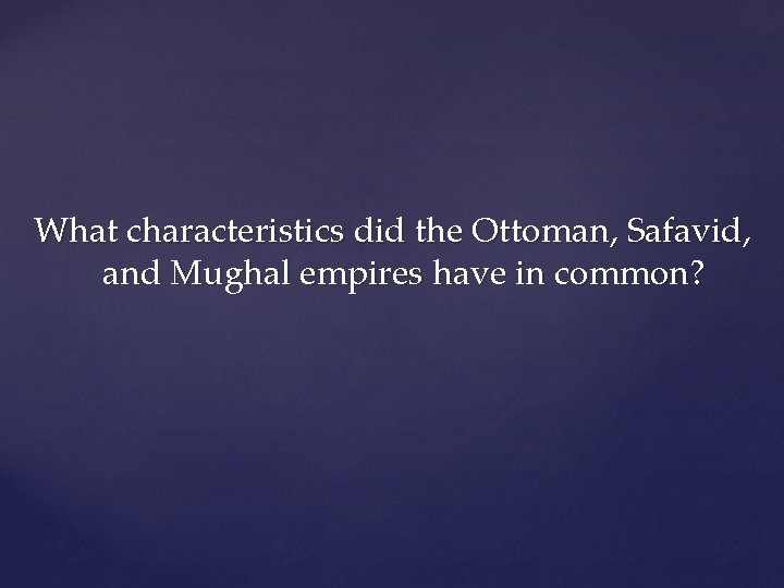 What characteristics did the Ottoman, Safavid, and Mughal empires have in common? 