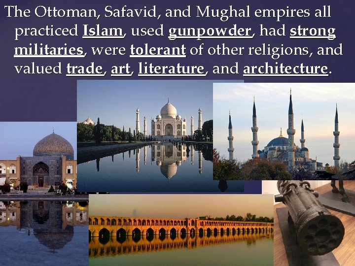 The Ottoman, Safavid, and Mughal empires all practiced Islam, used gunpowder, had strong militaries,