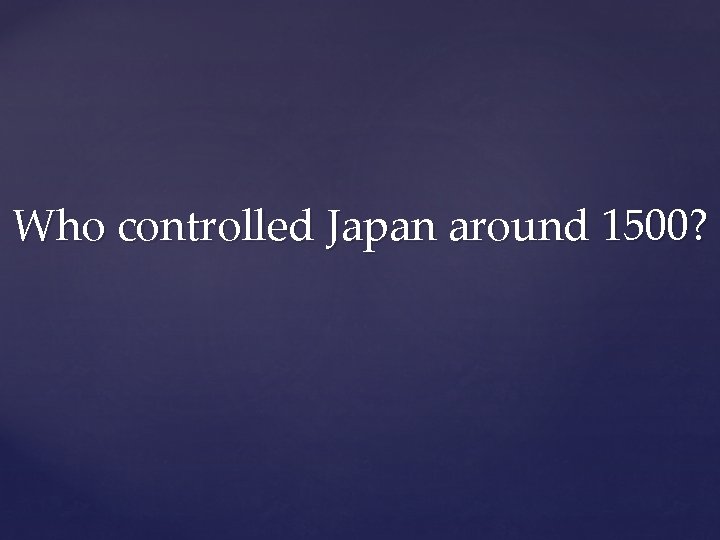 Who controlled Japan around 1500? 