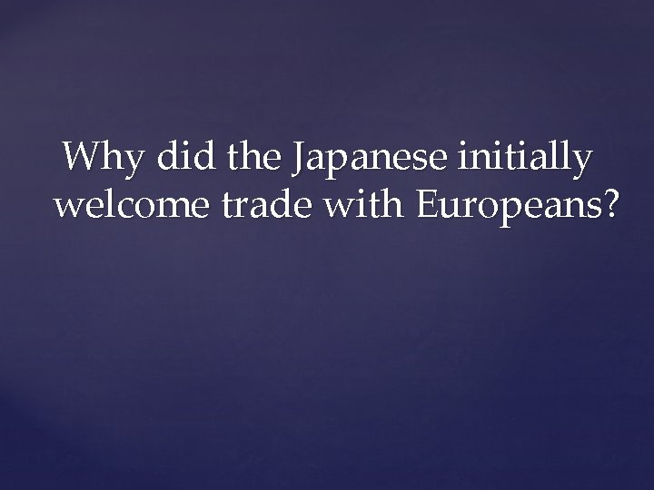 Why did the Japanese initially welcome trade with Europeans? 