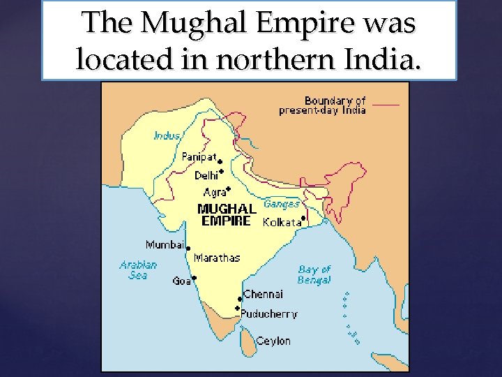 The Mughal Empire was located in northern India. 