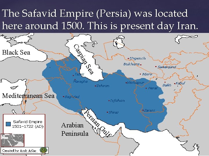 The Safavid Empire (Persia) was located here around 1500. This is present day Iran.