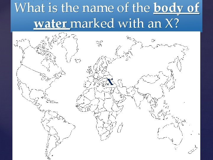 What is the name of the body of water marked with an X? X What is the name of the body of water marked with an X? X