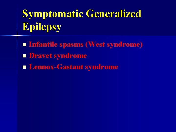 Symptomatic Generalized Epilepsy Infantile spasms (West syndrome) n Dravet syndrome n Lennox-Gastaut syndrome n