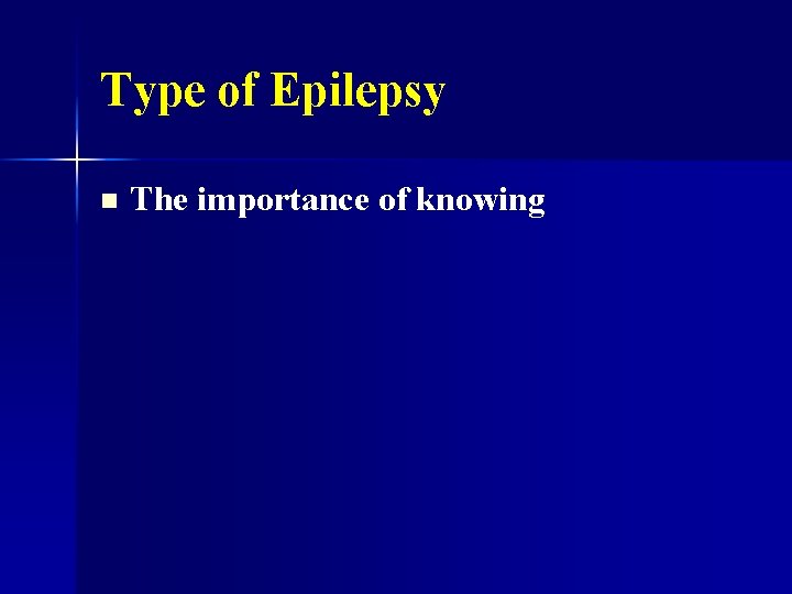 Type of Epilepsy n The importance of knowing 