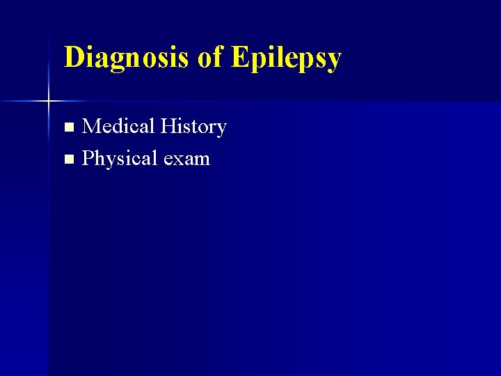 Diagnosis of Epilepsy Medical History n Physical exam n 