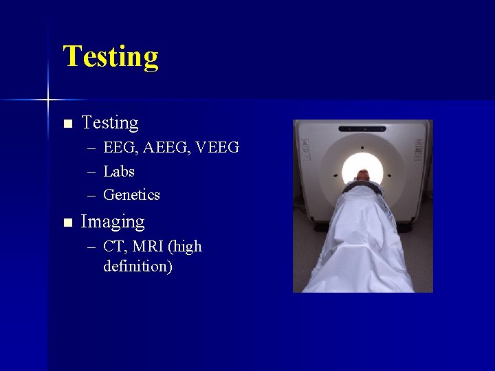 Testing n Testing – – – n EEG, AEEG, VEEG Labs Genetics Imaging –