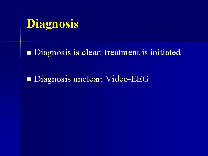 Diagnosis n Diagnosis is clear: treatment is initiated n Diagnosis unclear: Video-EEG 
