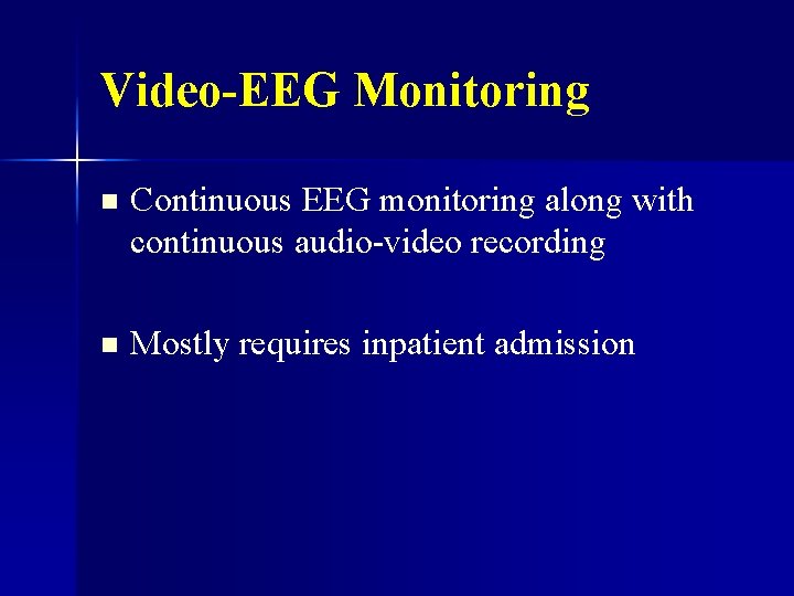 Video-EEG Monitoring n Continuous EEG monitoring along with continuous audio-video recording n Mostly requires