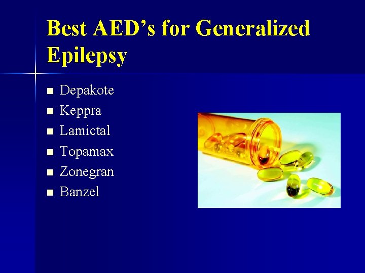 Best AED’s for Generalized Epilepsy n n n Depakote Keppra Lamictal Topamax Zonegran Banzel