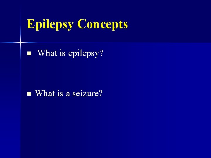 Epilepsy Concepts n What is epilepsy? n What is a seizure? 
