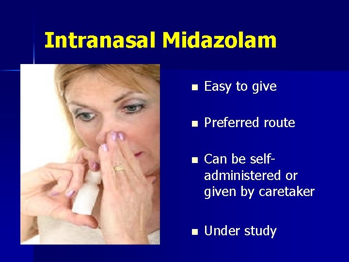 Intranasal Midazolam n Easy to give n Preferred route n Can be selfadministered or