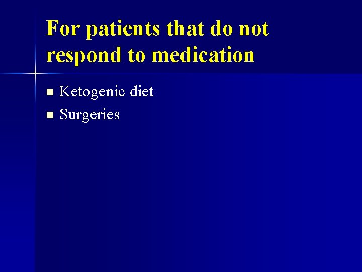 For patients that do not respond to medication Ketogenic diet n Surgeries n 