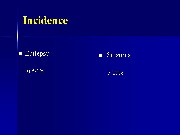 Incidence n Epilepsy 0. 5 -1% n Seizures 5 -10% 