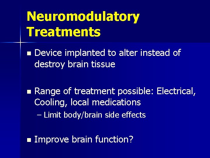 Neuromodulatory Treatments n Device implanted to alter instead of destroy brain tissue n Range