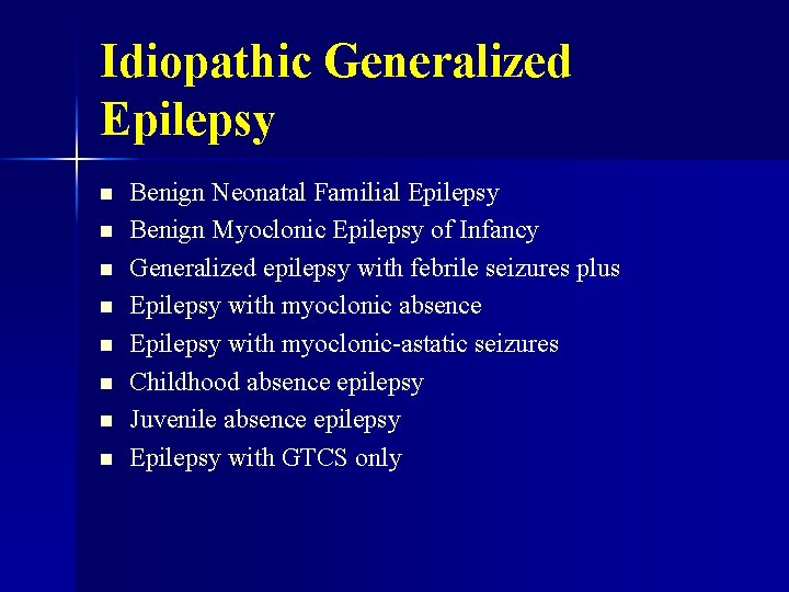 Idiopathic Generalized Epilepsy n n n n Benign Neonatal Familial Epilepsy Benign Myoclonic Epilepsy