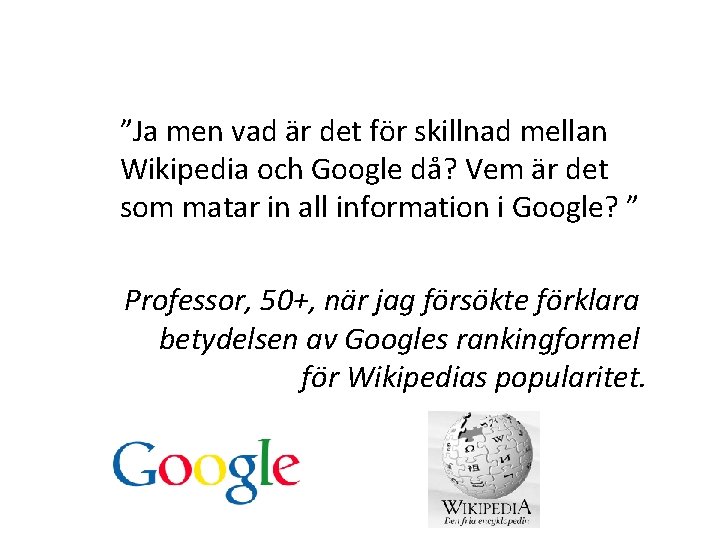 ”Ja men vad är det för skillnad mellan Wikipedia och Google då? Vem är