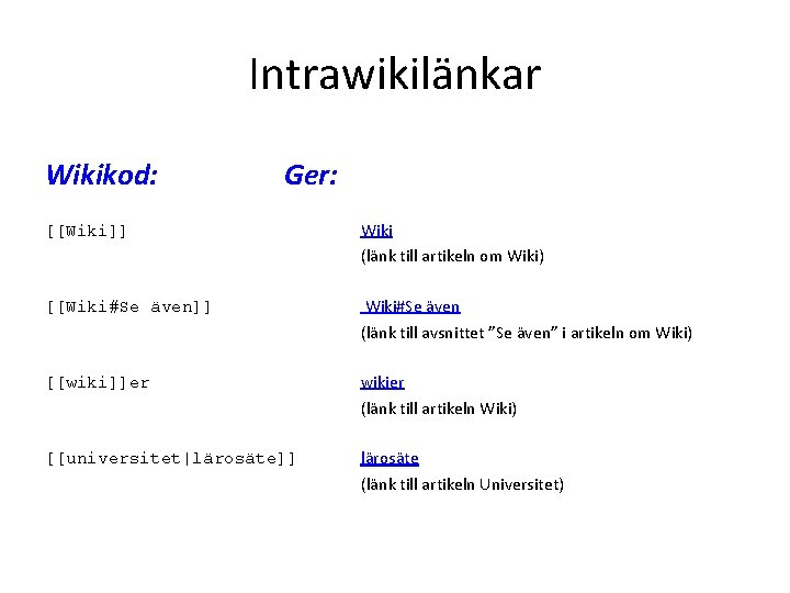 Intrawikilänkar Wikikod: Ger: [[Wiki]] Wiki (länk till artikeln om Wiki) [[Wiki#Se även]] Wiki#Se även