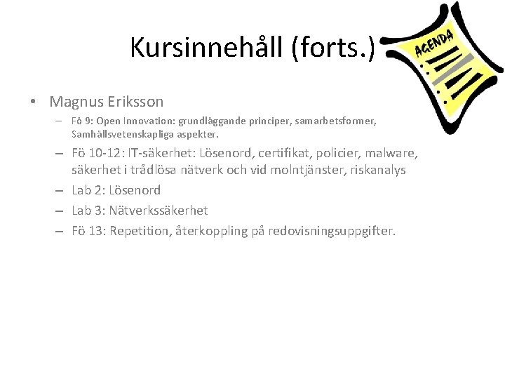 Kursinnehåll (forts. ) • Magnus Eriksson – Fö 9: Open Innovation: grundläggande principer, samarbetsformer,