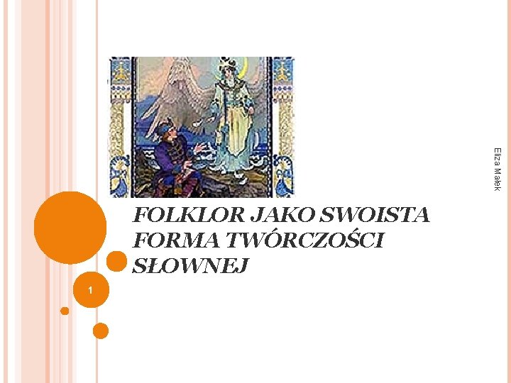 Eliza Małek FOLKLOR JAKO SWOISTA FORMA TWÓRCZOŚCI SŁOWNEJ 1 