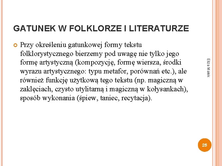 GATUNEK W FOLKLORZE I LITERATURZE Eliza Małek Przy określeniu gatunkowej formy tekstu folklorystycznego bierzemy