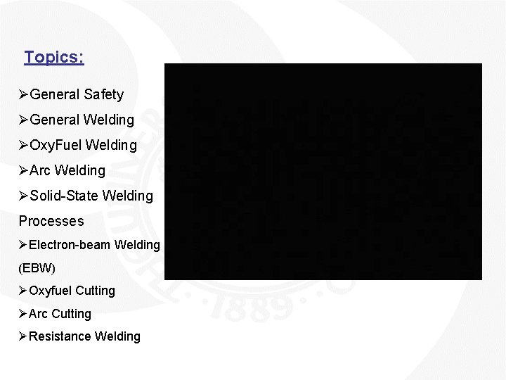 Topics: ØGeneral Safety ØGeneral Welding ØOxy. Fuel Welding ØArc Welding ØSolid-State Welding Processes ØElectron-beam