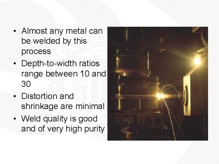  • Almost any metal can be welded by this process • Depth-to-width ratios