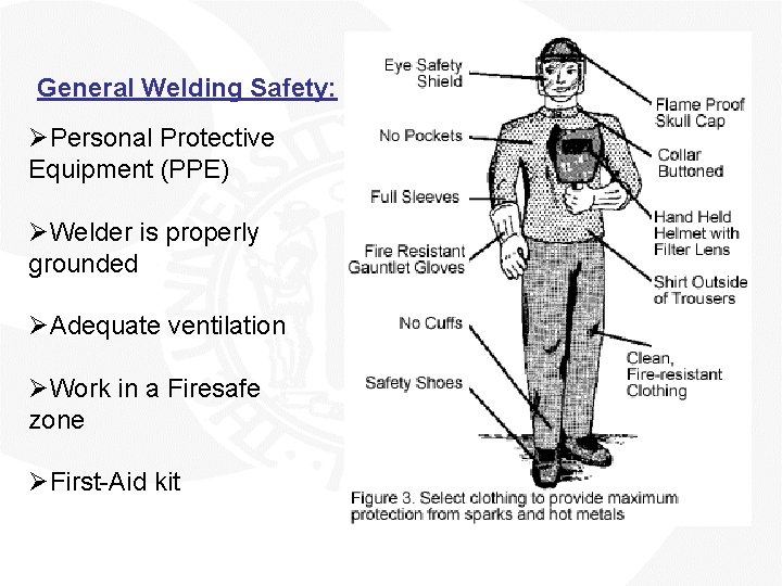 General Welding Safety: ØPersonal Protective Equipment (PPE) ØWelder is properly grounded ØAdequate ventilation ØWork
