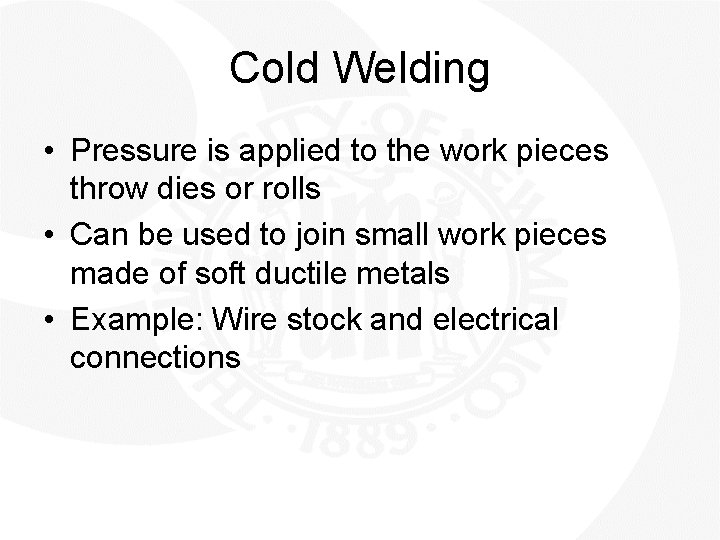 Cold Welding • Pressure is applied to the work pieces throw dies or rolls