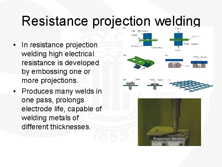 Resistance projection welding • In resistance projection welding high electrical resistance is developed by