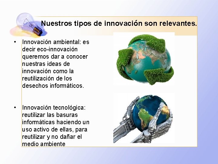 Nuestros tipos de innovación son relevantes. • Innovación ambiental: es decir eco-innovación queremos dar