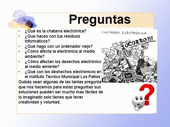 Preguntas • • ¿Qué es la chatarra electrónica? ¿Que haces con tus residuos informáticos?