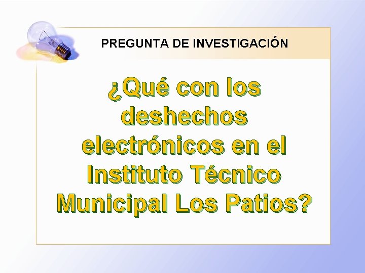 PREGUNTA DE INVESTIGACIÓN ¿Qué con los deshechos electrónicos en el Instituto Técnico Municipal Los