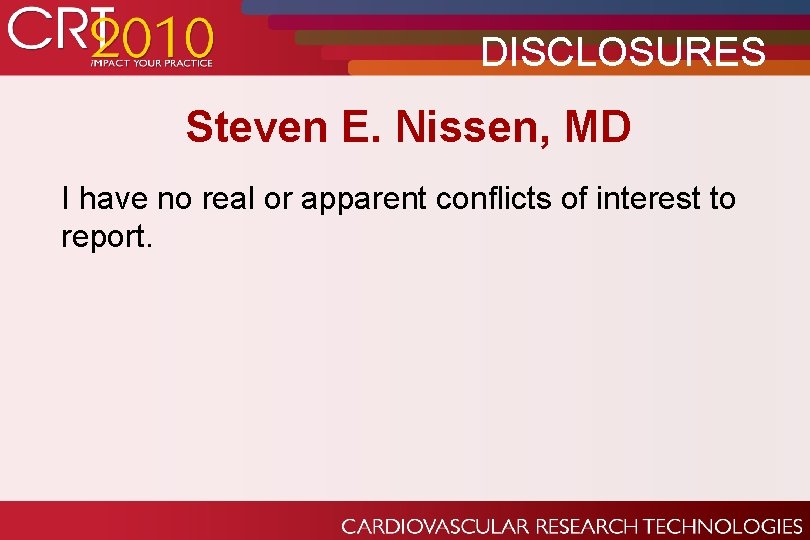DISCLOSURES Steven E. Nissen, MD I have no real or apparent conflicts of interest