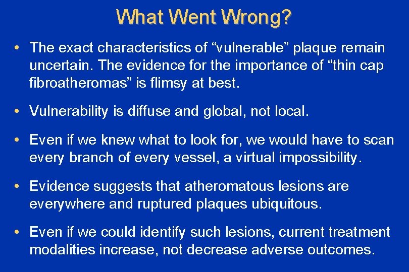 What Went Wrong? • The exact characteristics of “vulnerable” plaque remain uncertain. The evidence