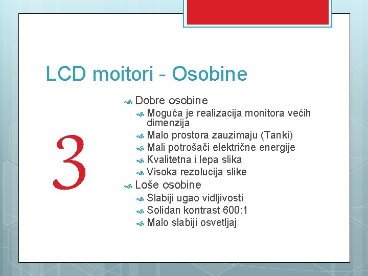 LCD moitori - Osobine 3 Dobre osobine Moguća je realizacija monitora većih dimenzija Malo