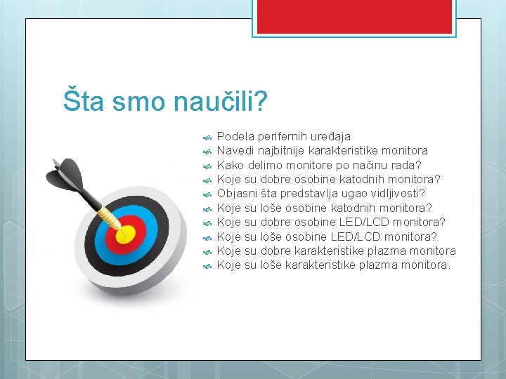 Šta smo naučili? Podela perifernih uređaja Navedi najbitnije karakteristike monitora Kako delimo monitore po