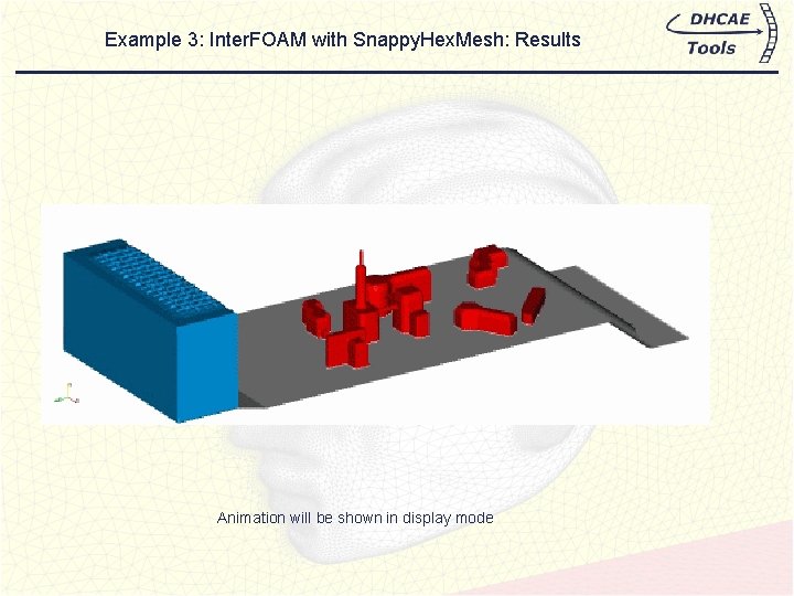 Example 3: Inter. FOAM with Snappy. Hex. Mesh: Results Animation will be shown in