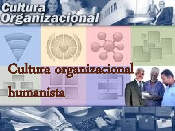 Cultura organizacional humanista 