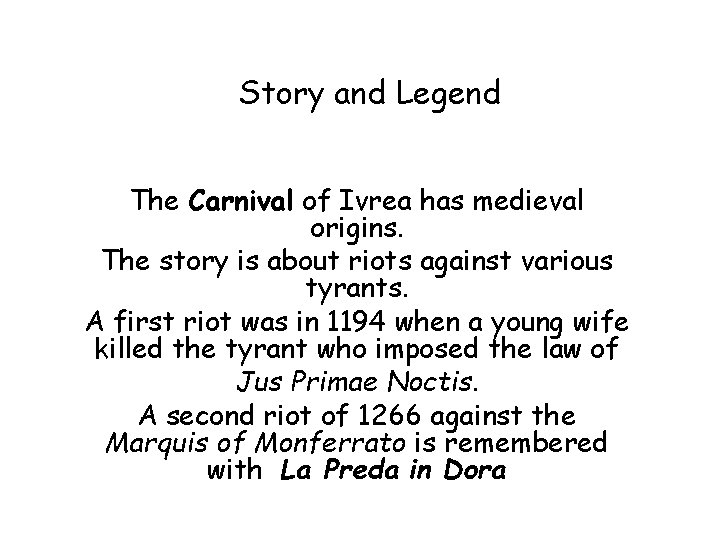 Story and Legend The Carnival of Ivrea has medieval origins. The story is about