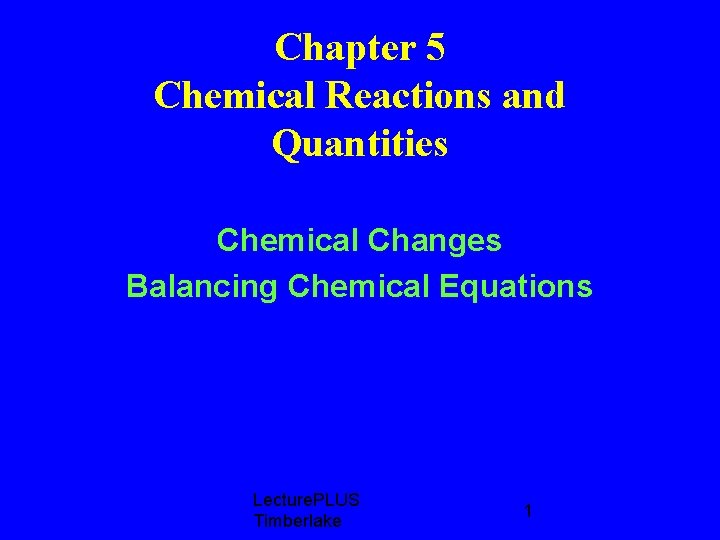 Chapter 5 Chemical Reactions and Quantities Chemical Changes Balancing Chemical Equations Lecture. PLUS Timberlake