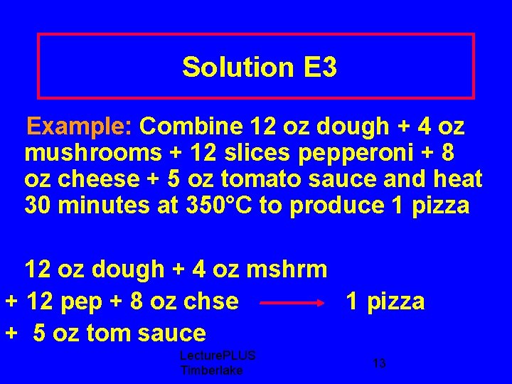 Solution E 3 Example: Combine 12 oz dough + 4 oz mushrooms + 12