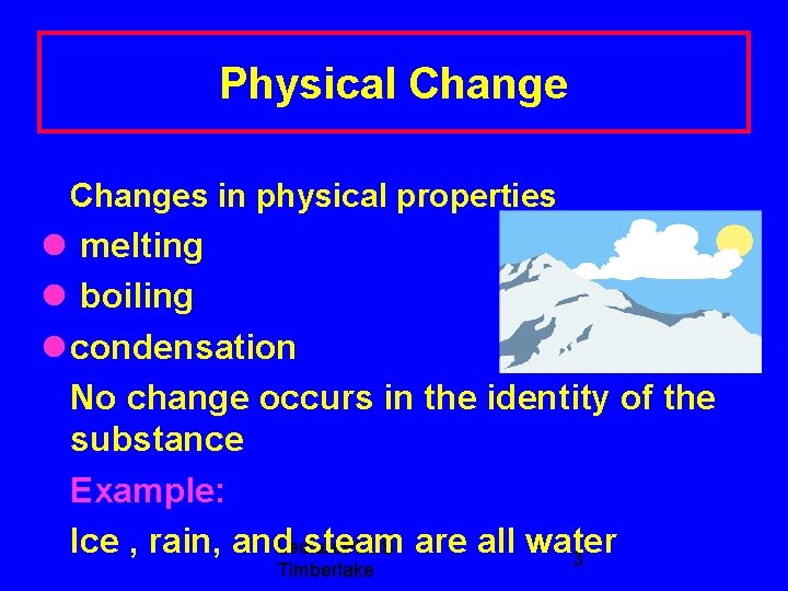 Physical Changes in physical properties melting boiling condensation No change occurs in the identity