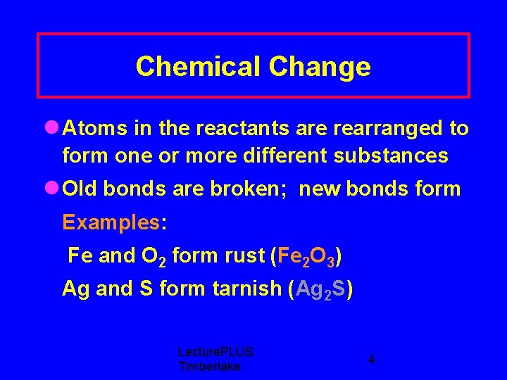 Chemical Change Atoms in the reactants are rearranged to form one or more different