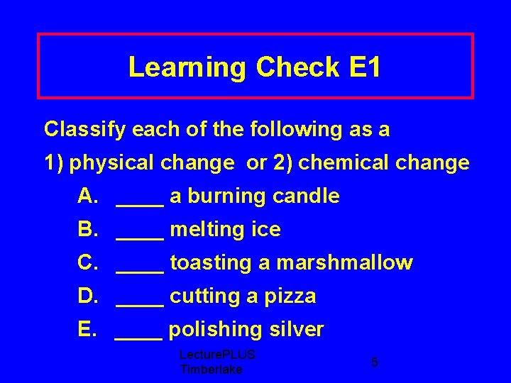 Learning Check E 1 Classify each of the following as a 1) physical change